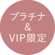 プラチナ&VIP限定