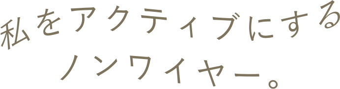 私をアクティブにするノンワイヤー。