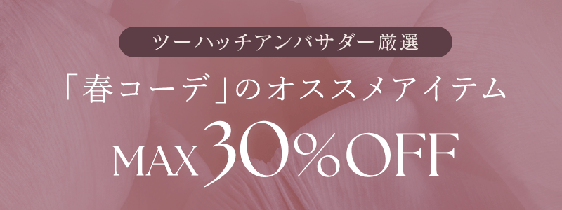 ツーハッチアンバサダー厳選 「春コーデ」のオススメアイテム MAX30%OFF