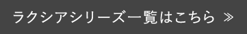 ラクシアシリーズ一覧はこちら